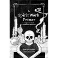 A Spirit Work Primer: A Beginner's Guide to Streamlined Spirt Work - Paperback