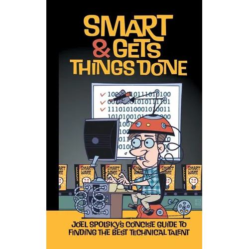 Smart and Gets Things Done: Joel Spolsky's Concise Guide to Finding the Best Technical Talent - Paperback