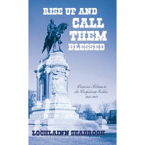 Rise Up and Call Them Blessed: Victorian Tributes to the Confederate Soldier, 1861-1901
