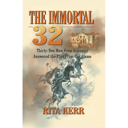The Immortal 32: Thirty-Two Men From Gonzales Answered the Plea From the Alamo