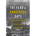 The Year of Dangerous Days: Riots, Refugees, and Cocaine in Miami 1980 - Paperback