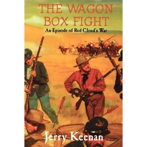 The Wagon Box Fight: An Episode of Red Cloud's War