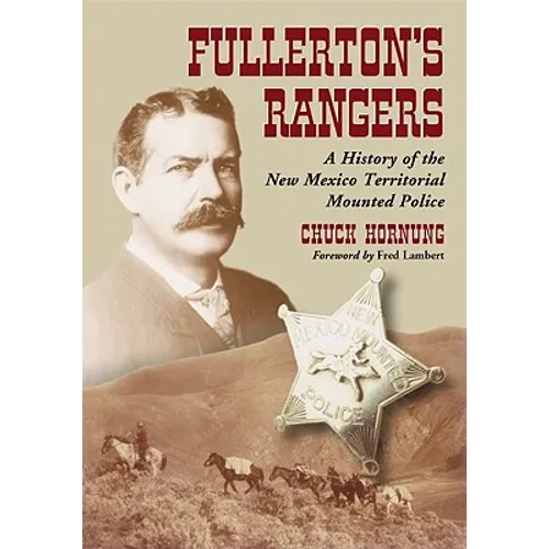 Fullerton's Rangers: A History of the New Mexico Territorial Mounted Police