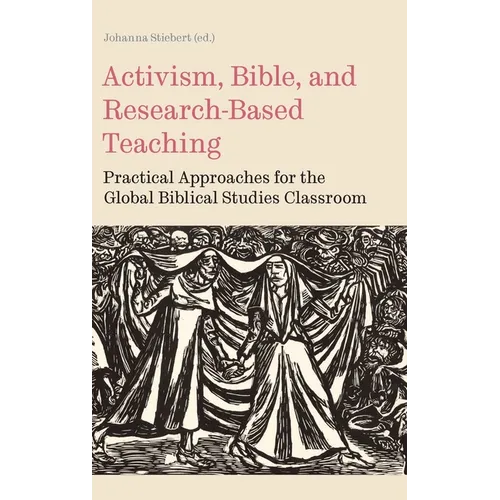Activism, Bible, and Research-Based Teaching: Practical Approaches for the Global Biblical Studies Classroom - Hardcover