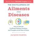 The Encyclopedia of Ailments and Diseases: How to Heal the Conflicted Feelings, Emotions, and Thoughts at the Root of Illness - Paperback
