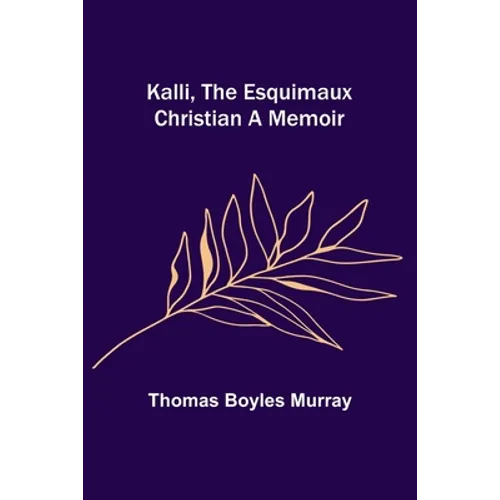 Kalli, the Esquimaux Christian A Memoir