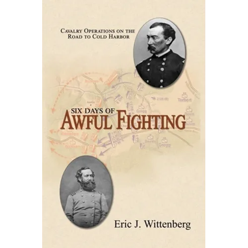 Six Days of Awful Fighting: Cavalry Operations on the Road to Cold Harbor