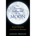The Secret Influence of the Moon: Alien Origins and Occult Powers - Paperback