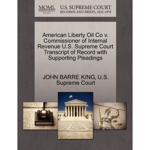 American Liberty Oil Co V. Commissioner of Internal Revenue U.S. Supreme Court Transcript of Record with Supporting Pleadings