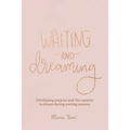 Waiting and Dreaming: Developing Purpose and the Capacity to Dream During Waiting Seasons - Paperback