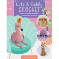 Cute & Cuddly Crochet: Learn to Make Huggable Amigurumi Animals - Paperback