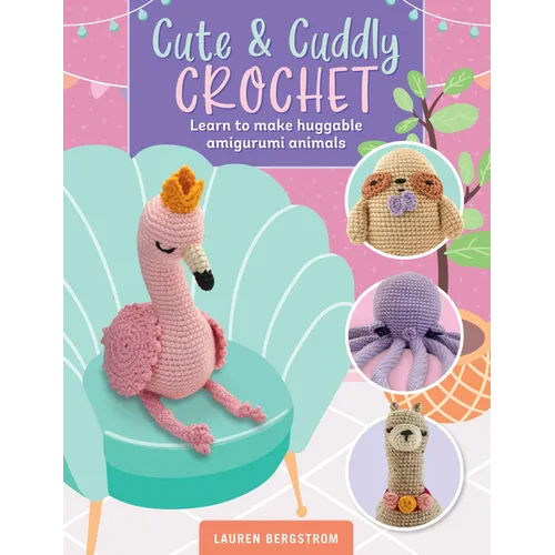 Cute & Cuddly Crochet: Learn to Make Huggable Amigurumi Animals - Paperback
