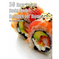 50 Raw Vegan Sushi Roll Recipes for Home - Paperback