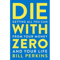 Die with Zero: Getting All You Can from Your Money and Your Life - Paperback