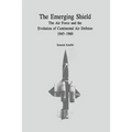 The Emerging Shield: The Air Force and the Evolution of Continental Air Defense, 1945-1960