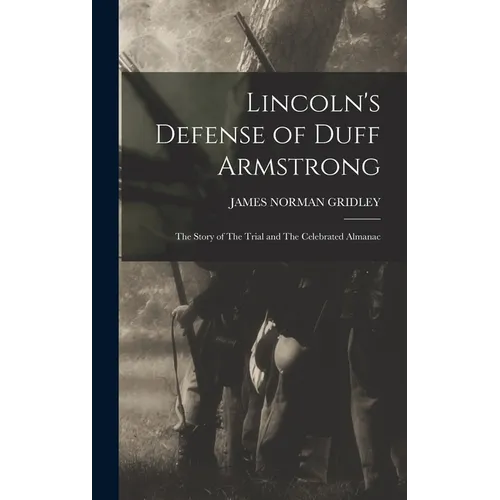 Lincoln's Defense of Duff Armstrong: The Story of The Trial and The Celebrated Almanac