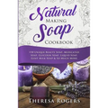 Natural Soap Making Cookbook: 150 Unique Soap Making Recipes - Paperback