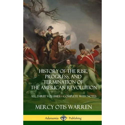 History of the Rise, Progress, and Termination of the American Revolution: All Three Volumes - Complete with Notes (Hardcover)