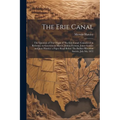 The Erie Canal: The Question of The Origin of The Erie Canal: Considered in Reference to Gouverneur Morris, Joshua Forman, James Gedde