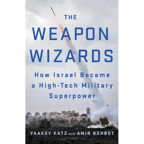 The Weapon Wizards: How Israel Became a High-Tech Military Superpower