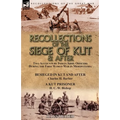 Recollections of the Siege of Kut & After: Two Accounts by Indian Army Officers During the First World War in Mesopotamia-Besieged in Kut and After by
