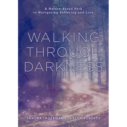 Walking Through Darkness: A Nature-Based Path to Navigating Suffering and Loss - Paperback