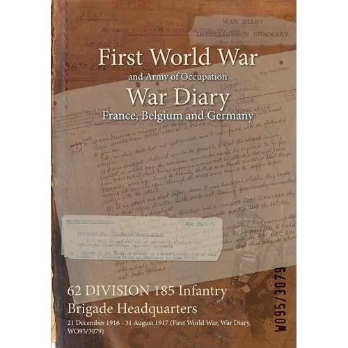 62 DIVISION 185 Infantry Brigade Headquarters: 21 December 1916 - 31 August 1917 (First World War, War Diary, WO95/3079)