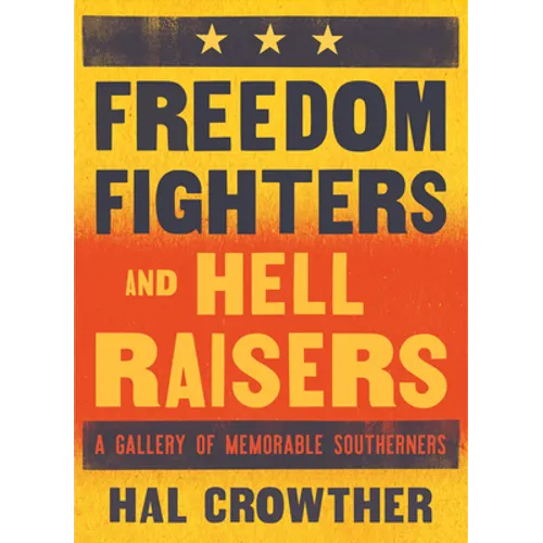 Freedom Fighters and Hell Raisers: A Gallery of Memorable Southerners - Hardcover