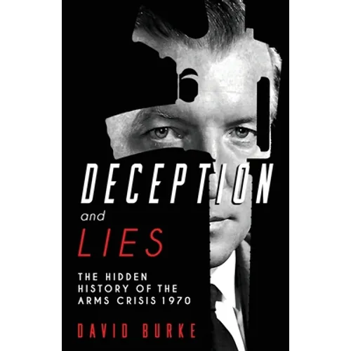 Deception and Lies: The Hidden History of the Arms Crisis