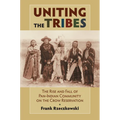 Uniting the Tribes: The Rise and Fall of Pan-Indian Community on the Crow Reservation