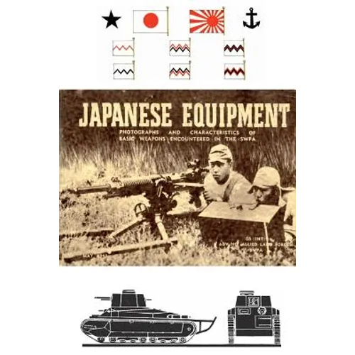 Japanese Equipment: Photographs and Characteristics of Basic Weapons Encountered in the Swpa (Allied Land Forces Swpa, 1943)