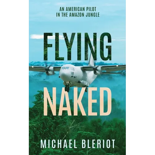 Flying Naked: An American Pilot in the Amazon Jungle