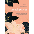 Breath Prayer: An Ancient Practice for the Everyday Sacred - Paperback