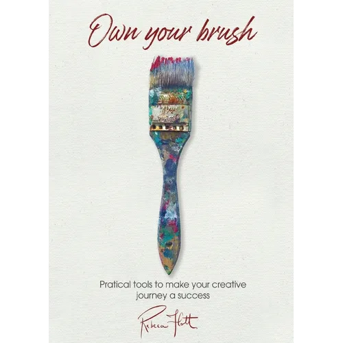 Own Your Brush: Practical Tools to Make Your Creative Journey A Success - Paperback