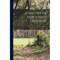 A History Of Northwest Missouri; Volume 2