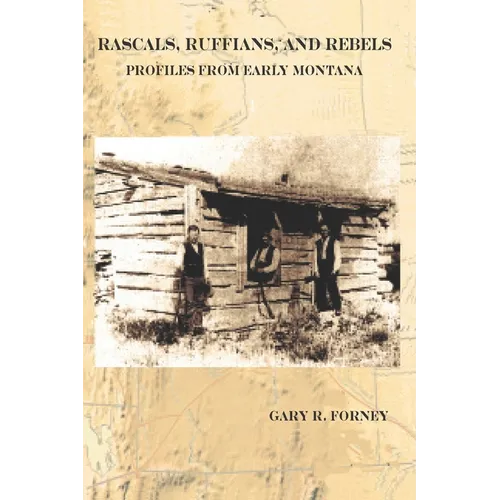 Rascals, Ruffians, and Rebels: Profiles from Early Montana - Paperback