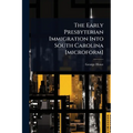The Early Presbyterian Immigration Into South Carolina [microform]