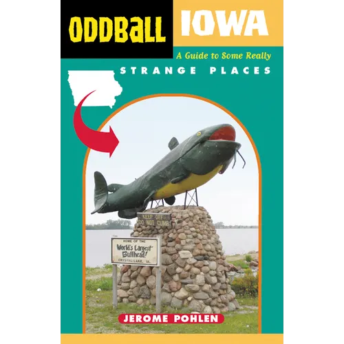 Oddball Iowa: A Guide to Some Really Strange Places - Paperback