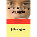 What We Bury at Night: Disposable Humanity - Paperback