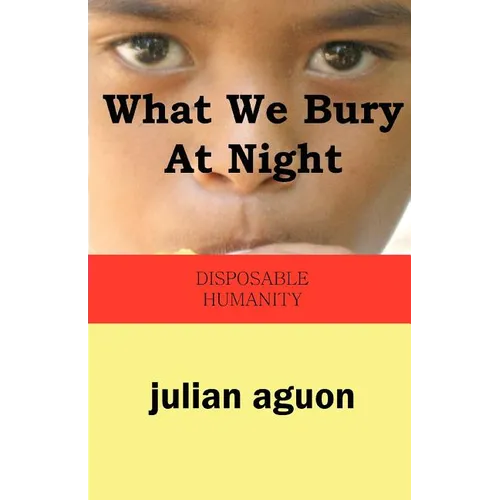 What We Bury at Night: Disposable Humanity - Paperback