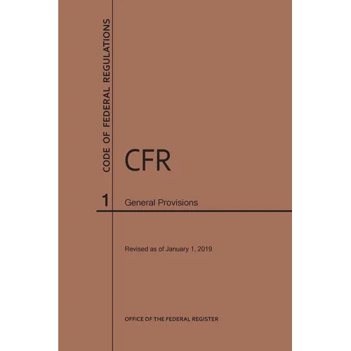 Code of Federal Regulations Title 1, General Provisions, 2019 - Paperback