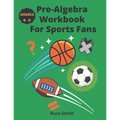 Pre-Algebra Workbook For Sports Fans Grades 6-9 - Paperback