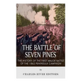 The Battle of Seven Pines: The History of the First Major Battle of the 1862 Peninsula Campaign