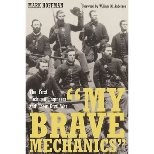 "My Brave Mechanics": The First Michigan Engineers and Their Civil War