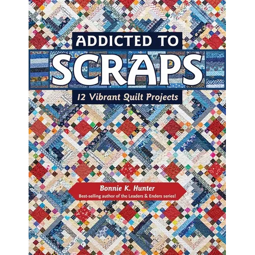 Addicted to Scraps: 12 Vibrant Quilt Projects - Paperback