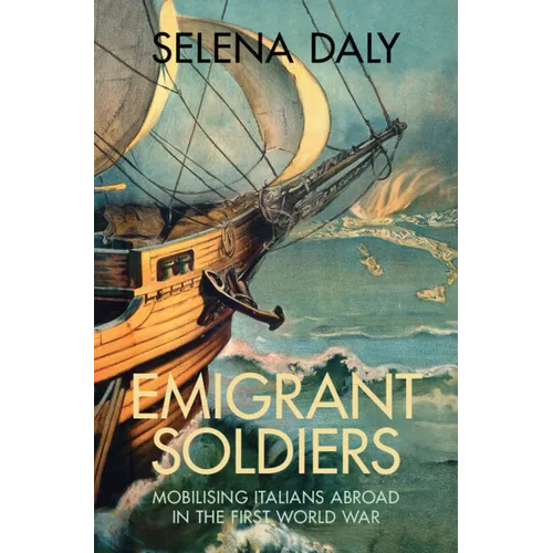 Emigrant Soldiers: Mobilising Italians Abroad in the First World War