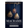 Macrame: A Complete Step-by-step Guide Updated & Illustrated for Beginners (Improve Your Designs With Illustrated Projects and Handmade Patterns for H - Paperback