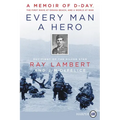Every Man a Hero: A Memoir of D-Day, the First Wave at Omaha Beach, and a World at War - Paperback