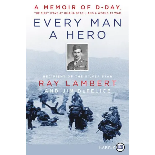 Every Man a Hero: A Memoir of D-Day, the First Wave at Omaha Beach, and a World at War - Paperback