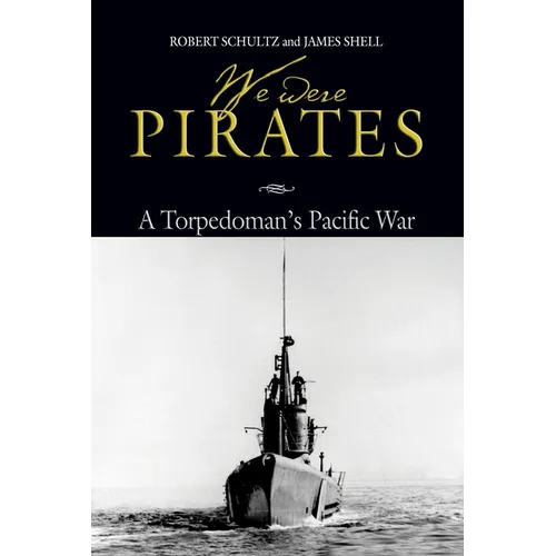 We Were Pirates: A Torpedoman's Pacific War